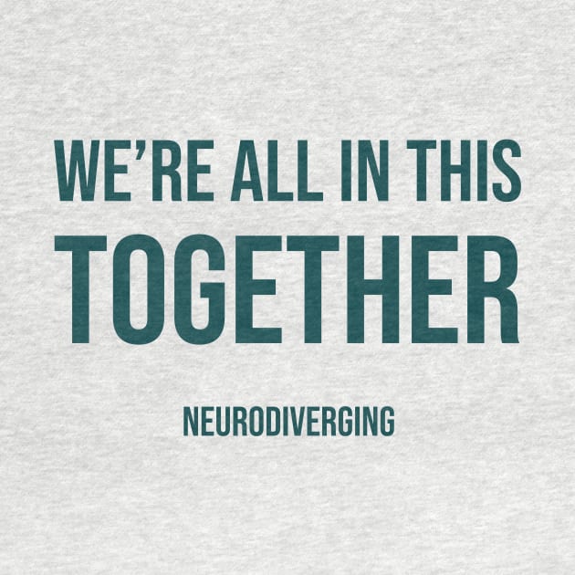 We're All In This Together - Neurodiverging (Dark) by Neurodiverging